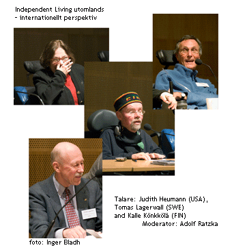 Independent Living utomlands - internationellt perspektiv. Talare: Thomas Lagertwall, Judy Heumann, Kalle Könkkölä. Moderator: Adolf Ratzka